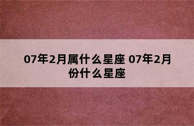 07年2月属什么星座 07年2月份什么星座